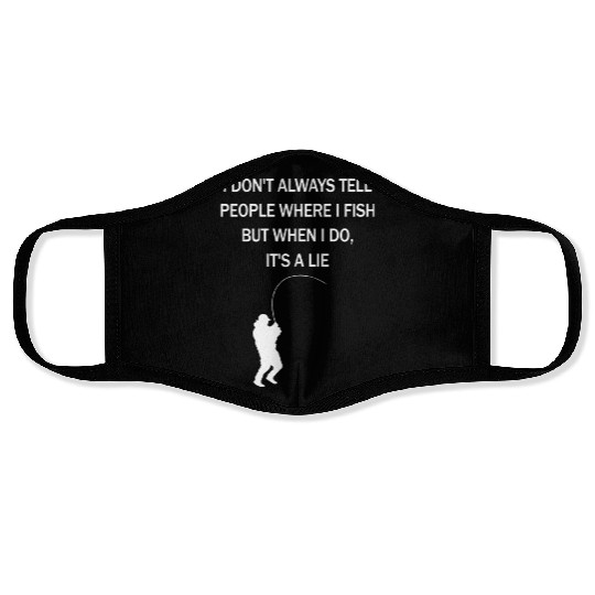 I Dont Always Tell People Where I Fish But When I Face Masks