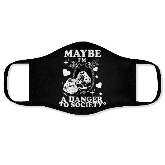 Maybe I'm A Danger To Society? Face Masks