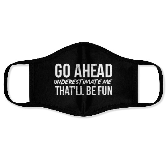 Go Ahead Underestimate Me That'Ll Be Fun Face Masks