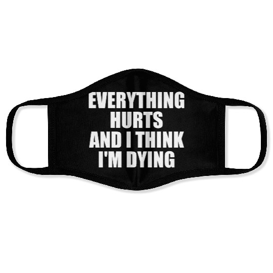 Everything Hurts And I Think I'm Dying Funny Gym Face Masks