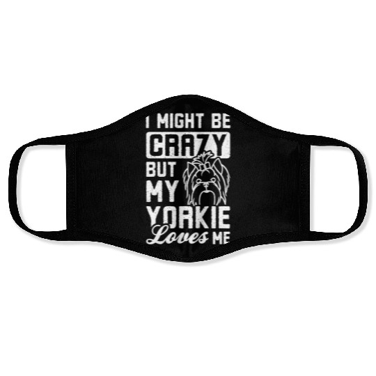 I might be crazy but my yorkie loves me Face Masks