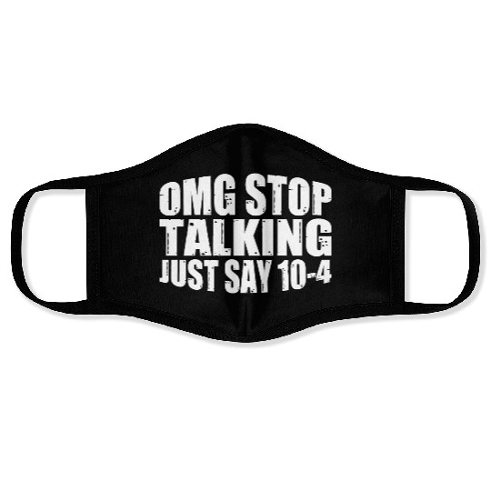 Omg Stop Talking, Just Say 10-4 4 Face Masks