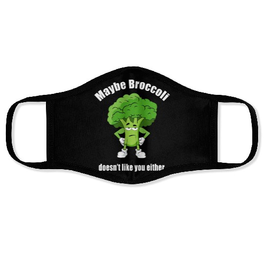Maybe Broccoli Doesn t Like You Either Face Masks
