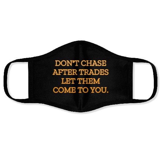 Don t chase after trades let them come to you Face Masks
