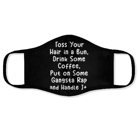 Toss Your Hair In A Bun Drink Coffee Gangsta Rap Face Masks