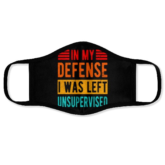 Funny In My Defense I Was Left Unsupervised Face Masks