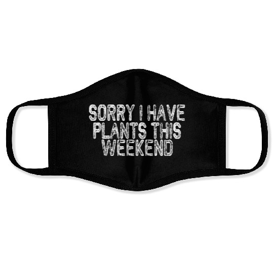 Sorry I Have Plants This Weekend Face Masks