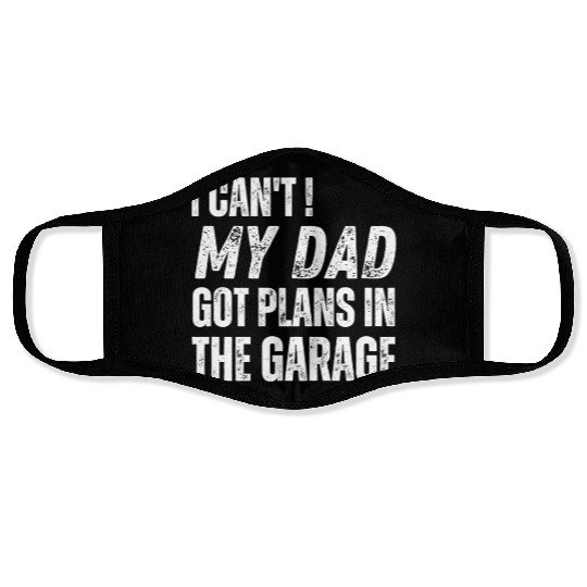 I Can't, My Dad Got Plans in the Garage Face Masks