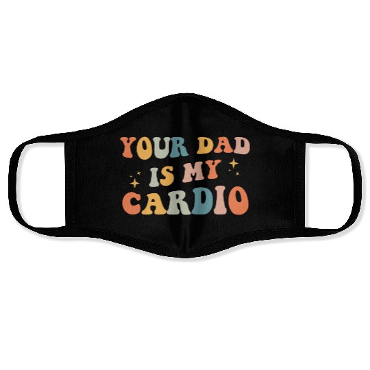 Your Dad Is My Cardio Gift For Dad Face Masks
