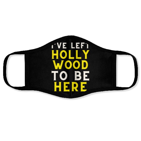 I have left Hollywood to be here Face Masks