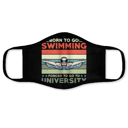 Born To Go Swimming Forced To Go To University Face Masks