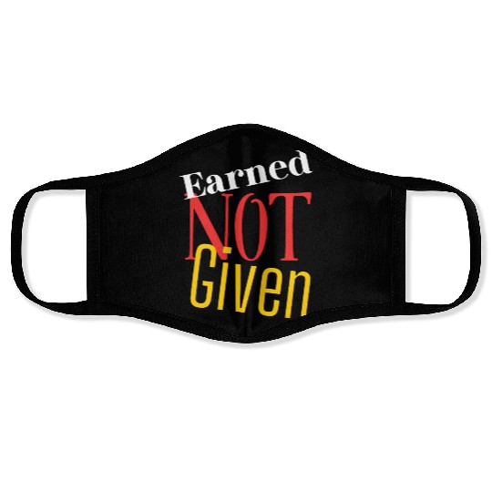 Earned not given Face Masks