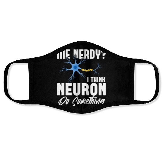 Me Nerdy? I Think Neuron Do Something Neuroscience Face Masks