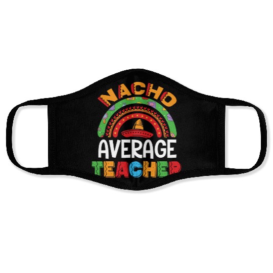Nacho Average Teacher Cinco De Mayo Mexican Fiesta Face Masks
