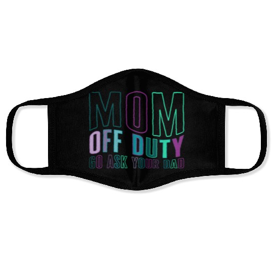 Mother Face Masks, Mom Off Duty Go Ask Your Dad Face Masks,