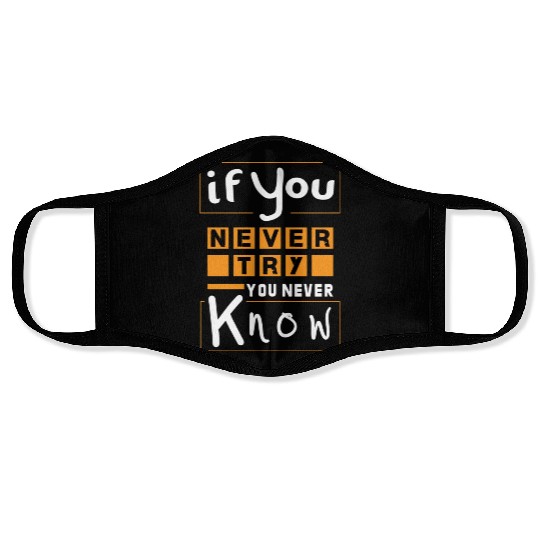 If you never try you never know Face Masks