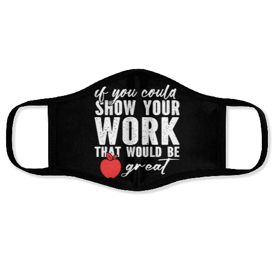 if you could show your work that would be great Face Masks