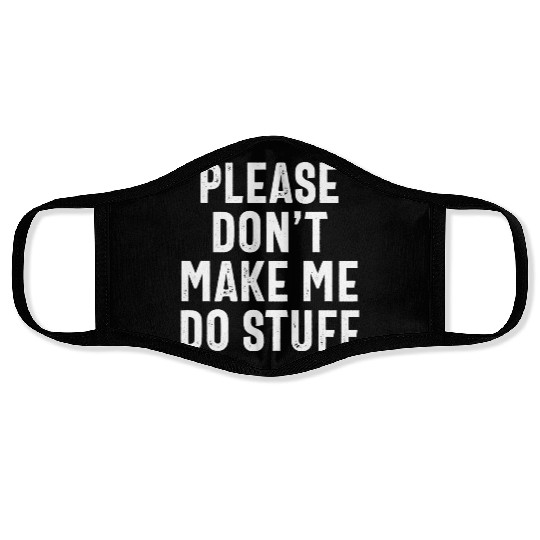 Please Don't Make Me Do Stuff Funny Lazy Saying Face Masks