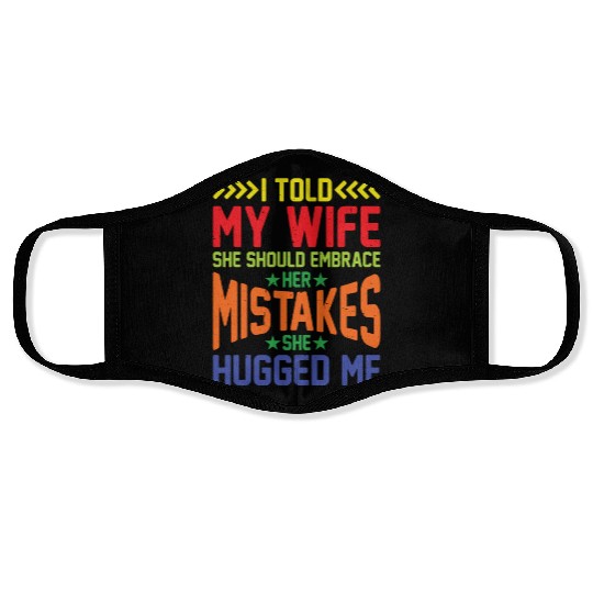 I Told My Wife She Should Embrace Her Mistakes 16 Face Masks