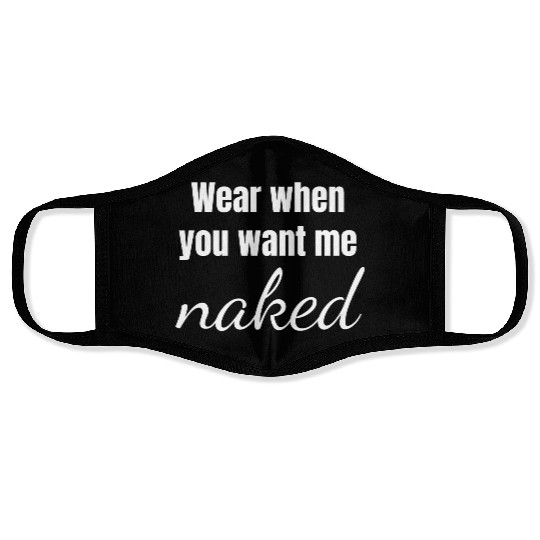 Wear when you want me naked, funny valentine's day Face Masks