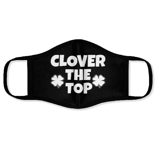 Clover the top, funny St Patricks day, shamrock Face Masks