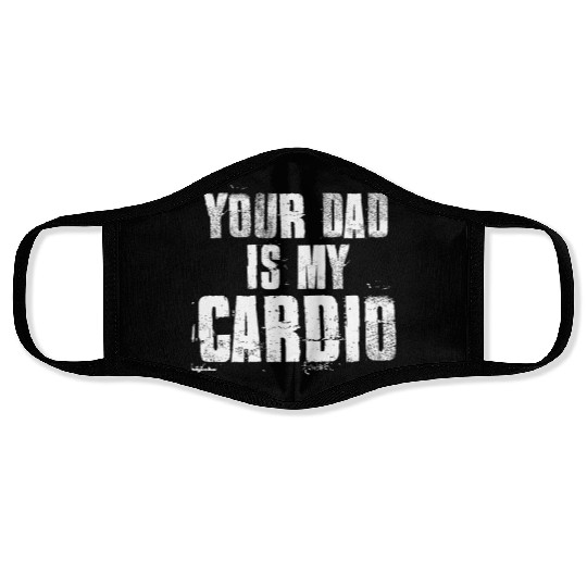 Your Dad Is My Cardio Funny Mom Sayings Face Masks