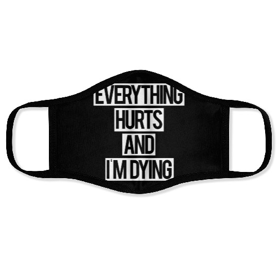 Everything Hurts and I m Dying Face Masks