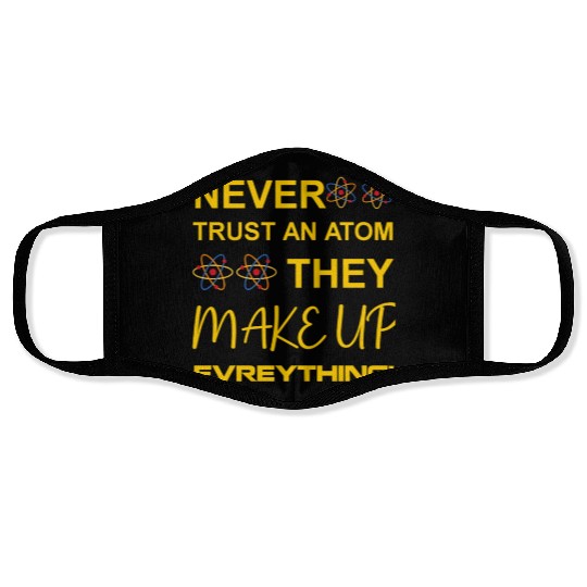 Never trust an atom, they make up everything Face Masks