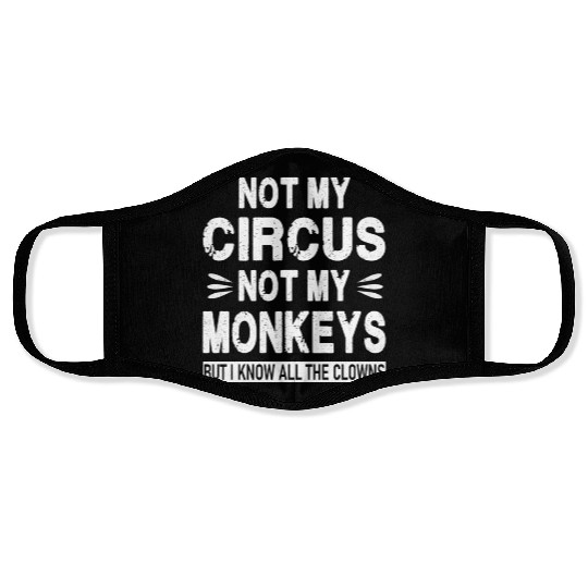 Not my Circus. Not my Monkeys. But I know all the Face Masks