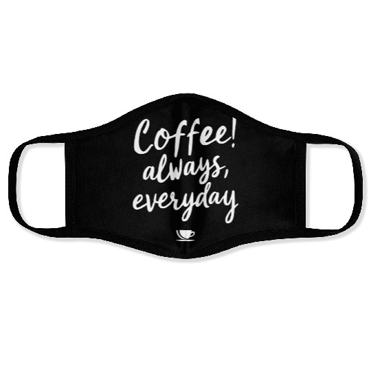 COFFEE! always, everyday Face Masks