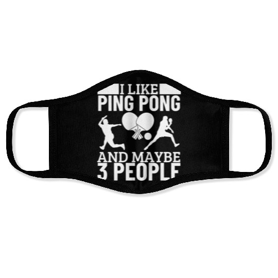 I Like Ping Pong And Maybe 3 People Funny Ping Face Masks