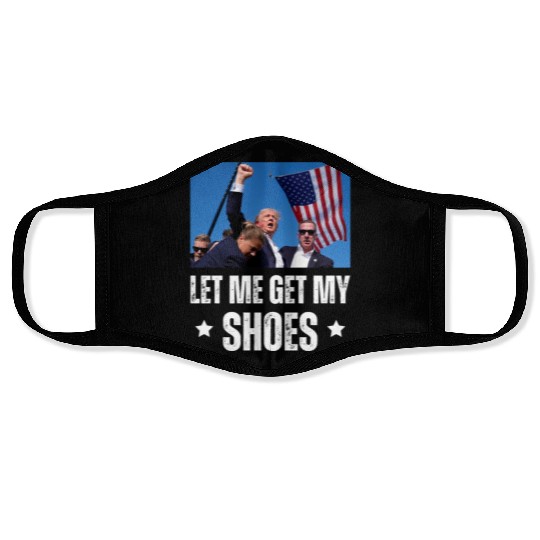 Let Me Get My Shoes - Trump Face Masks