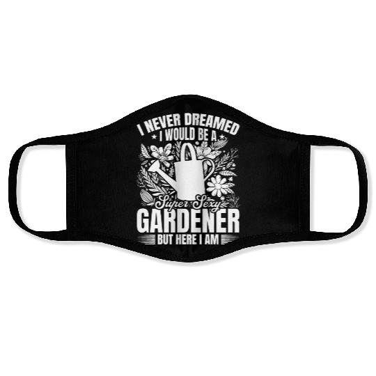 I never dreamed i would be a super sexy Gardener Face Masks