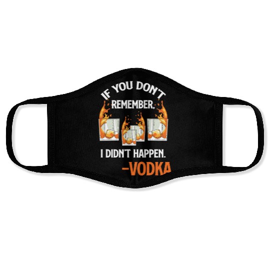 If You Don't Remember, It Didn't Happen. -Vodka Face Masks