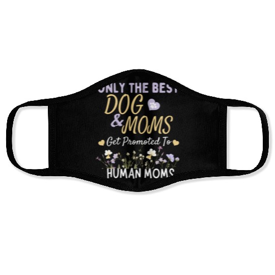 Only the Best Dog Moms Get Promoted to Human Moms Face Masks