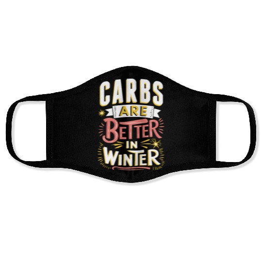 Carbs Are Better In Winter Cheerful Quote Face Masks