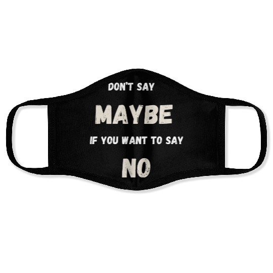 Don't Say Maybe If You Want To Say No Face Masks