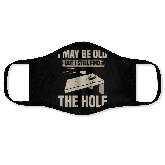 I May Be Old But I Still Find The Hole Cornhole Face Masks