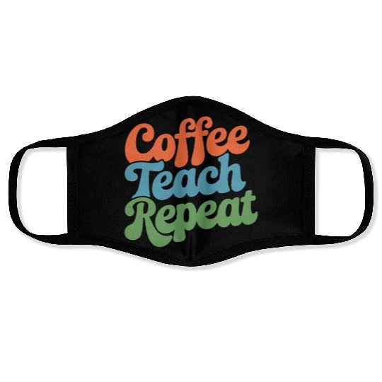 Coffee Teach Repeat Teacher Life Face Masks