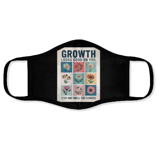 Growth Looks Good On You Stop And Smell The Face Masks