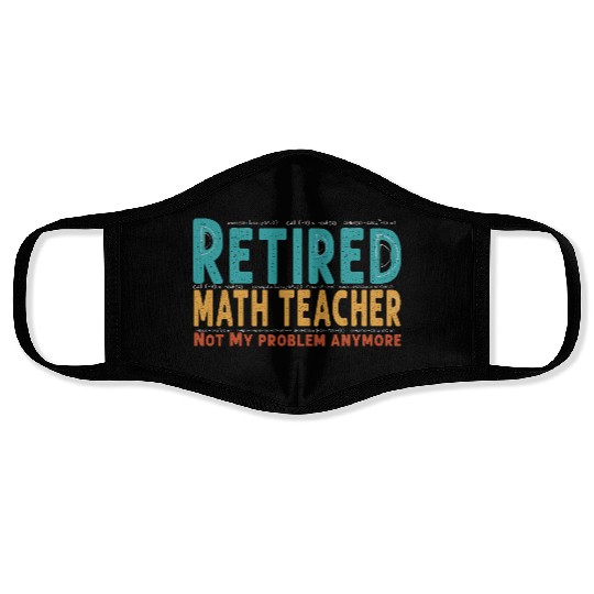 Funny Retired Math Teacher Teacher Appreciation Face Masks