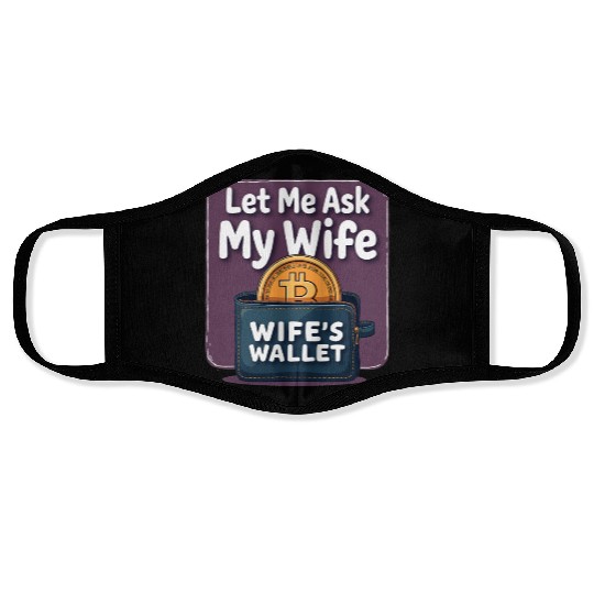 Let Me Ask My Wife Before I Buy More Bitcoin Face Masks