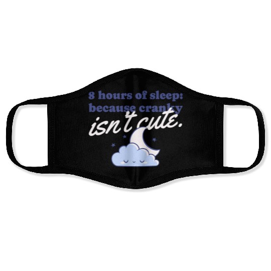 8 hours of sleep because cranky isn't cute Face Masks