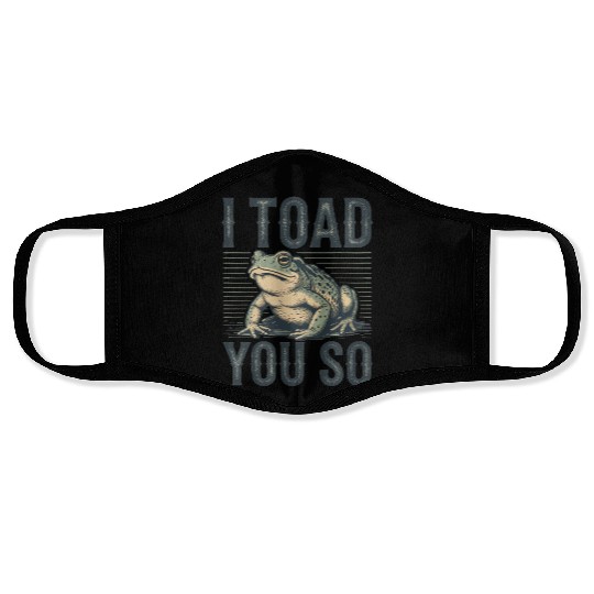 I Toad You So – Funny Sarcastic Frog Pun Design Face Masks