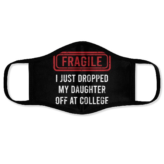 Fragile I Just Dropped My Daughter Off at College Face Masks