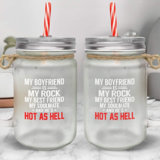 my boyfriend is my rock my best friend my soulmate Mason Jar Cups