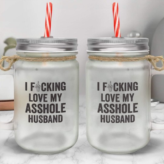 I Fucking Love My Asshole Husband Mason Jar Cups