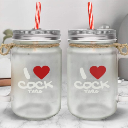 I LOVE COCK TAILS Mason Jar Cups
