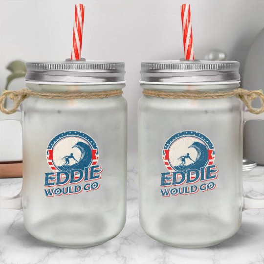 Eddie would go Mason Jar Cups