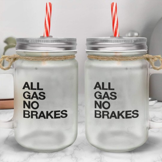 all gas no brakes Mason Jar Cups